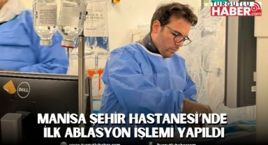 Manisa Şehir Hastanesi’nde İlk Ablasyon İşlemi Başarıyla Gerçekleştirildi