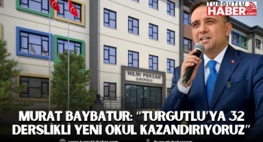 Murat Baybatur: “Turgutlu’ya 32 Derslikli Yeni Okul Kazandırıyoruz”