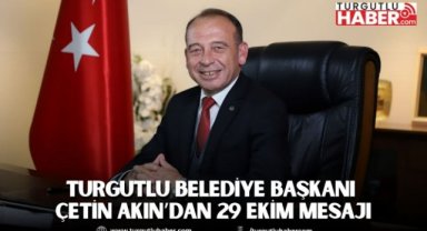 Turgutlu Belediye Başkanı Çetin Akın’dan 29 Ekim mesajı