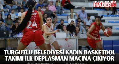 Turgutlu Belediyesi Kadın Basketbol Takımı İlk Deplasman Maçına Çıkıyor