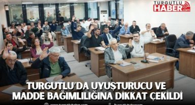 Turgutlu Belediyesi Meclisi’nde Uyuşturucu ve Madde Bağımlılığına Dikkat Çekildi