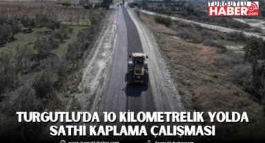 Turgutlu'da 10 kilometrelik yolda sathi kaplama çalışması