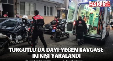 Turgutlu’da Dayı-Yeğen Kavgası: İki Kişi Yaralandı