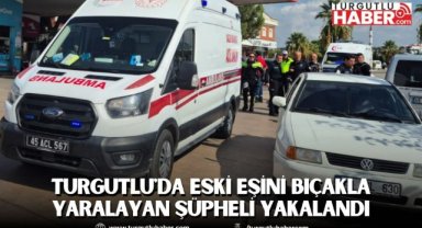 Turgutlu'da Eski Eşini Bıçakla Yaralayan Şüpheli Yakalandı