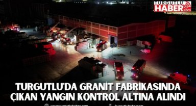 Turgutlu'da granit fabrikasında çıkan yangın kontrol altına alındı
