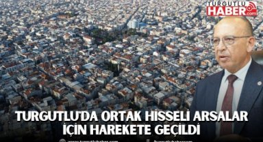 Turgutlu'da Ortak Hisseli Arsalar İçin Harekete Geçildi