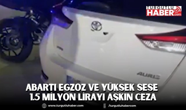 Abartı Egzoz ve Yüksek Sese 1.5 Milyon Lirayı Aşkın Ceza