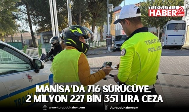 Manisa’da 716 sürücüye, 2 milyon 227 bin 351 lira ceza