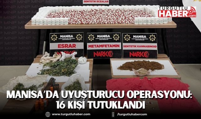 Manisa’da uyuşturucu operasyonu: 16 kişi tutuklandı