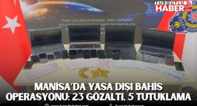 MANİSA’DA YASA DIŞI BAHİS OPERASYONU: 23 GÖZALTI, 5 TUTUKLAMA