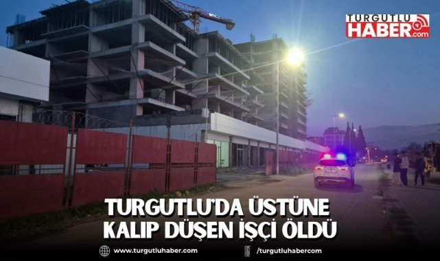 Turgutlu'da üstüne kalıp düşen işçi öldü