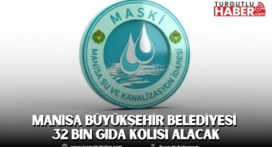 Manisa Büyükşehir Belediyesi 32 Bin Gıda Kolisi Alacak