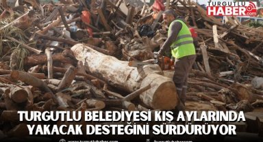TURGUTLU BELEDİYESİ KIŞ AYLARINDA YAKACAK DESTEĞİNİ SÜRDÜRÜYOR