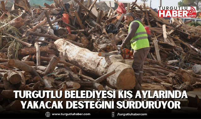 TURGUTLU BELEDİYESİ KIŞ AYLARINDA YAKACAK DESTEĞİNİ SÜRDÜRÜYOR