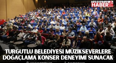 TURGUTLU BELEDİYESİ MÜZİKSEVERLERE DOĞAÇLAMA KONSER DENEYİMİ SUNACAK