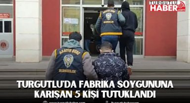 Turgutlu'da Fabrika Soygununa Karışan 5 Kişi Tutuklandı
