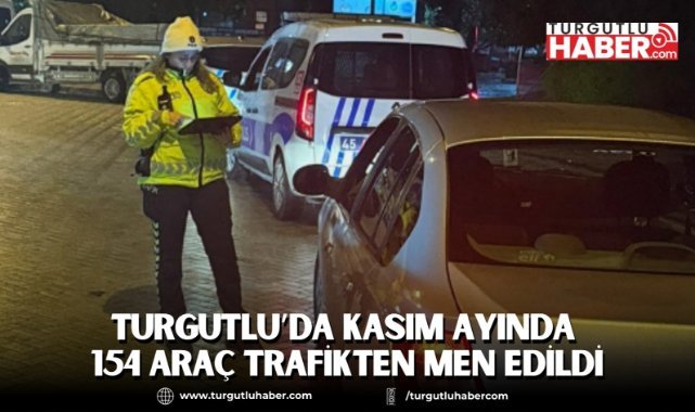 Turgutlu'da Kasım ayında 154 araç trafikten men edildi