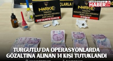 Turgutlu’da operasyonlarda gözaltına alınan 14 kişi tutuklandı