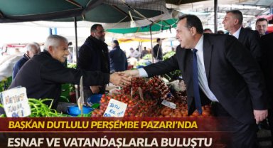 BAŞKAN DUTLULU PERŞEMBE PAZARI’NDA ESNAF VE VATANDAŞLARLA BULUŞTU