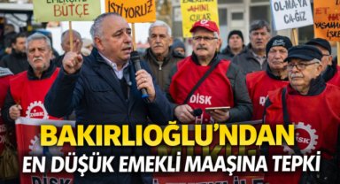 CHP'Lİ BAKIRLIOĞLU’NDAN, EN DÜŞÜK EMEKLİ MAAŞINA TEPKİ