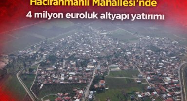 Hacırahmanlı Mahallesi’nde 4 milyon euroluk altyapı yatırımı