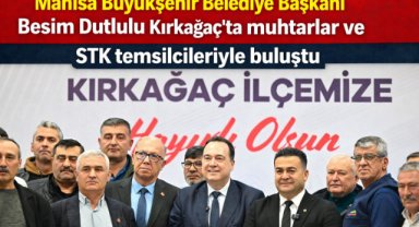 Manisa Büyükşehir Belediyesi Başkanı Besim Dutlulu Kırkağaç’ta muhtarlar ve STK temsilcileriyle buluştu