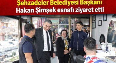 Şehzadeler Belediyesi Başkanı Hakan Şimşek esnafı ziyaret etti