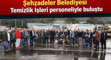 Şehzadeler Belediyesi Temizlik İşleri personeliyle buluştu