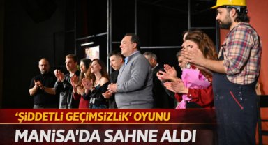 ‘ŞİDDETLİ GEÇİMSİZLİK’ OYUNU MANİSA’DA SAHNE ALDI