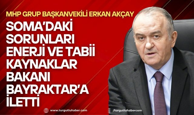 Akçay, Soma’daki sorunları Bakana aktardı