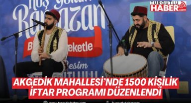 Akgedik Mahallesi’nde 1500 kişilik iftar programı düzenlendi