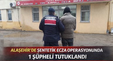 Alaşehir’de sentetik ecza operasyonunda 1 şüpheli tutuklandı