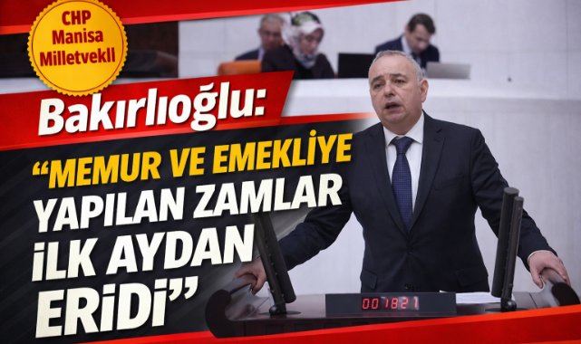 Bakırlıoğlu: “Memur ve emekliye yapılan zamlar ilk aydan eridi”