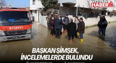 Başkan Şimşek, su baskınlarının yaşandığı bölgede incelemelerde bulundu