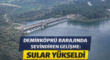 Demirköprü Barajında sevindiren gelişme, sular yükseldi