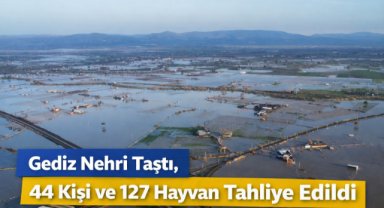Gediz Nehri Taştı, 44 Kişi ve 127 Hayvan Tahliye Edildi