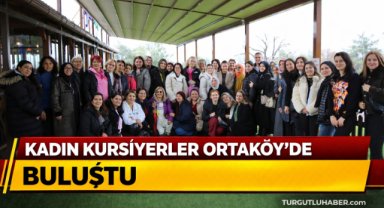 KADIN KURSİYERLER ORTAKÖY’DE BULUŞTU