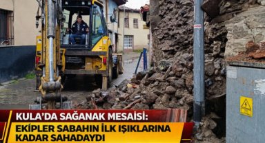 KULA’DA SAĞANAK MESAİSİ: EKİPLER SABAHIN İLK IŞIKLARINA KADAR SAHADAYDI