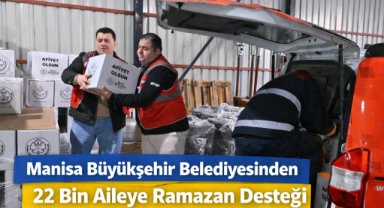 Manisa Büyükşehir Belediyesinden 22 Bin Aileye Ramazan Desteği