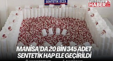 Manisa’da 20 bin 345 sentetik hap ele geçirildi