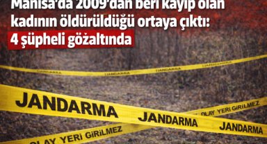 Manisa’da 2009’dan beri kayıp olan kadının öldürüldüğü ortaya çıktı: 4 şüpheli gözaltında