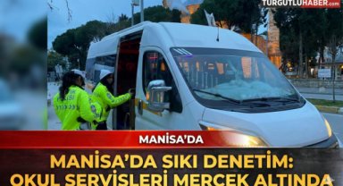 Manisa’da okul servis araçlarına yönelik denetim