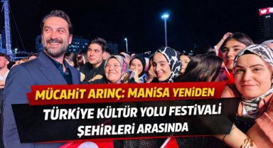 Mücahit Arınç: Manisa yeniden Türkiye Kültür Yolu Festivali şehirleri arasında