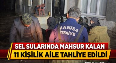 SEL SULARINDA MAHSUR KALAN 11 KİŞİLİK AİLE TAHLİYE EDİLDİ