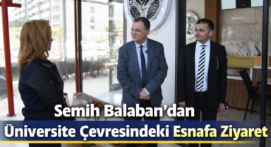 Semih Balaban’dan Üniversite Çevresindeki Esnafa Ziyaret