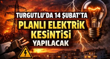 TURGUTLU’DA 14 ŞUBAT’TA PLANLI ELEKTRİK KESİNTİSİ YAPILACAK