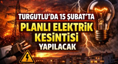 TURGUTLU’DA 15 ŞUBAT’TA PLANLI ELEKTRİK KESİNTİSİ YAPILACAK