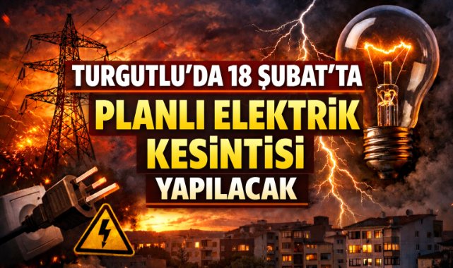 TURGUTLU’DA 18 ŞUBAT’TA PLANLI ELEKTRİK KESİNTİSİ YAPILACAK
