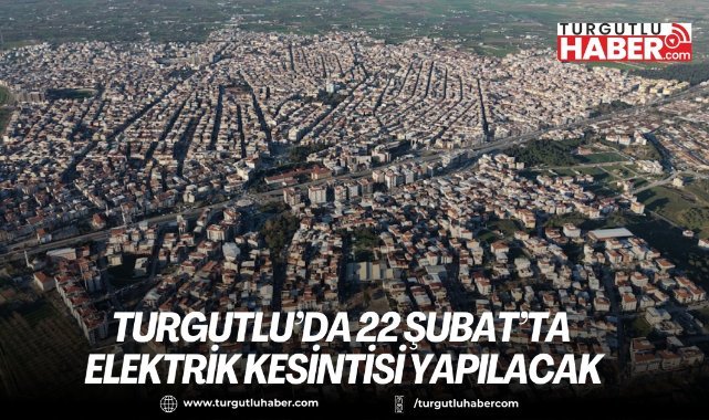 Turgutlu’da 22 Şubat’ta Elektrik Kesintisi Yapılacak