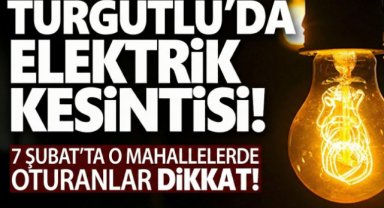 Turgutlu’da 7 Şubat’ta bazı mahallelerde elektrik kesintisi uygulanacak